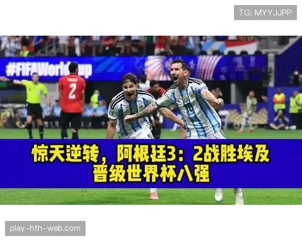 阿根廷晋级世界杯八强：3-2淘汰埃及